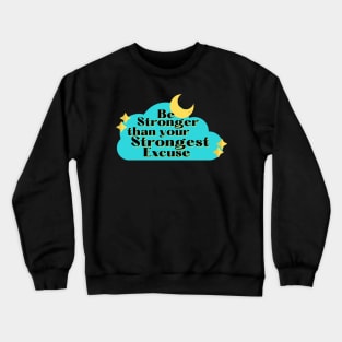 Be Stronger than your strongest excuse Crewneck Sweatshirt